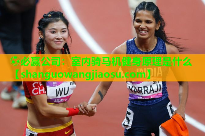 ⚽必赢公司：室内骑马机健身原理是什么