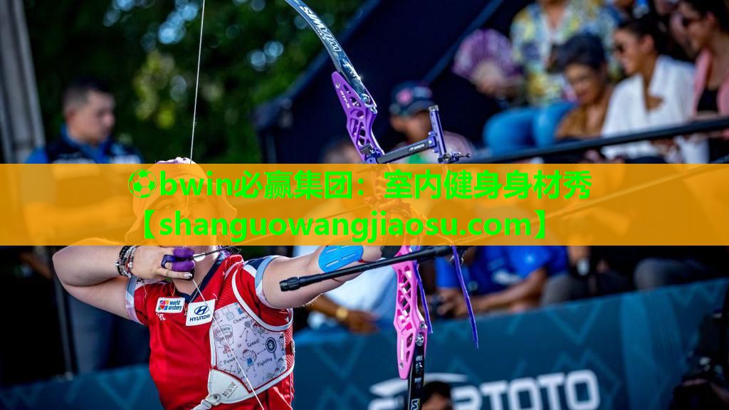 ⚽bwin必赢集团：室内健身身材秀