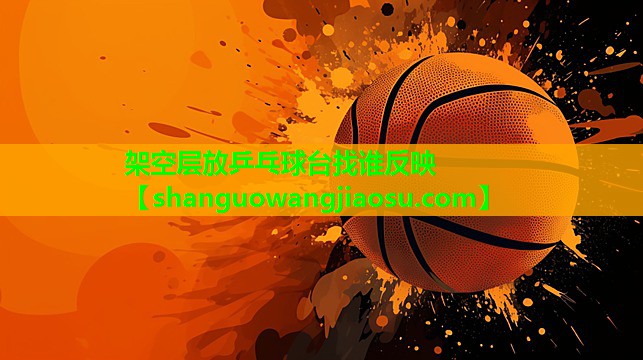 架空层放乒乓球台找谁反映