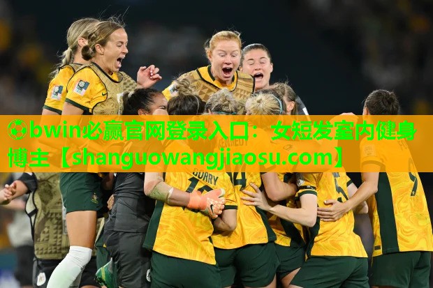 ⚽bwin必赢官网登录入口:女短发室内健身博主