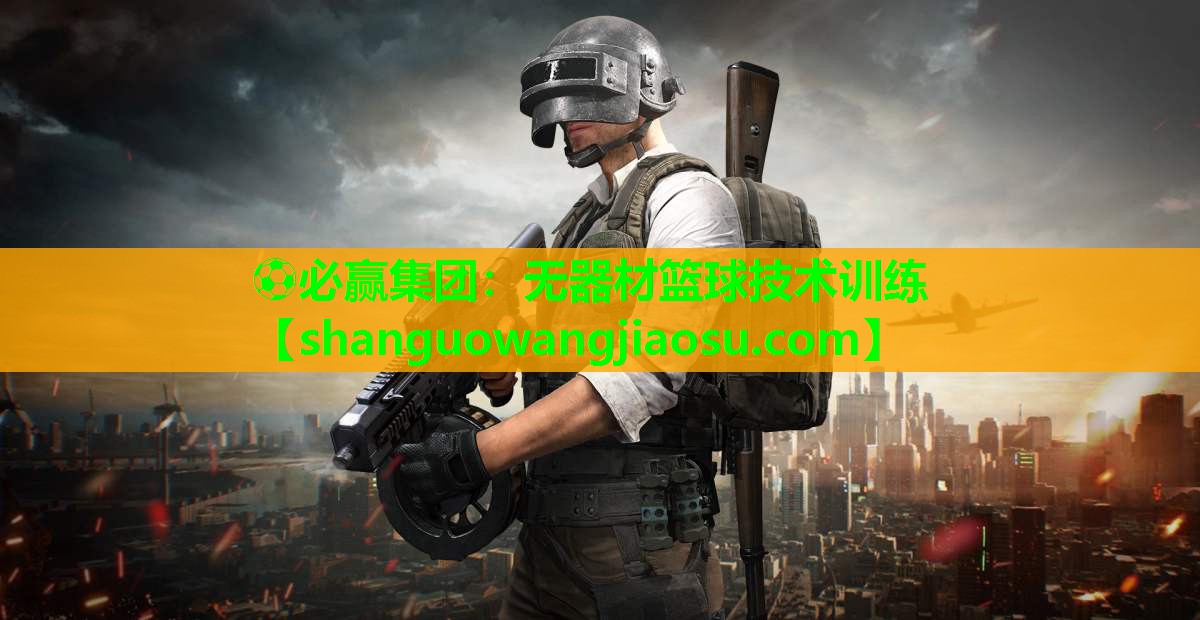 ⚽必赢集团:无器材篮球技术训练