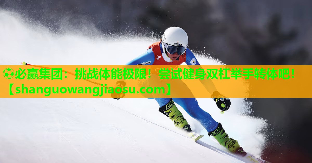 挑战体能极限！尝试健身双杠举手转体吧！