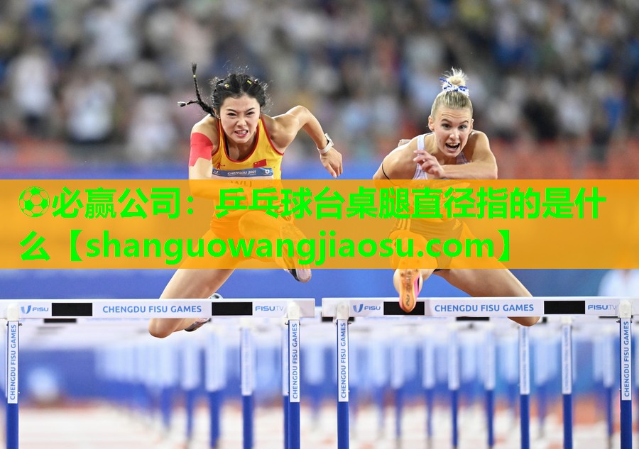 乒乓球台桌腿直径指的是什么