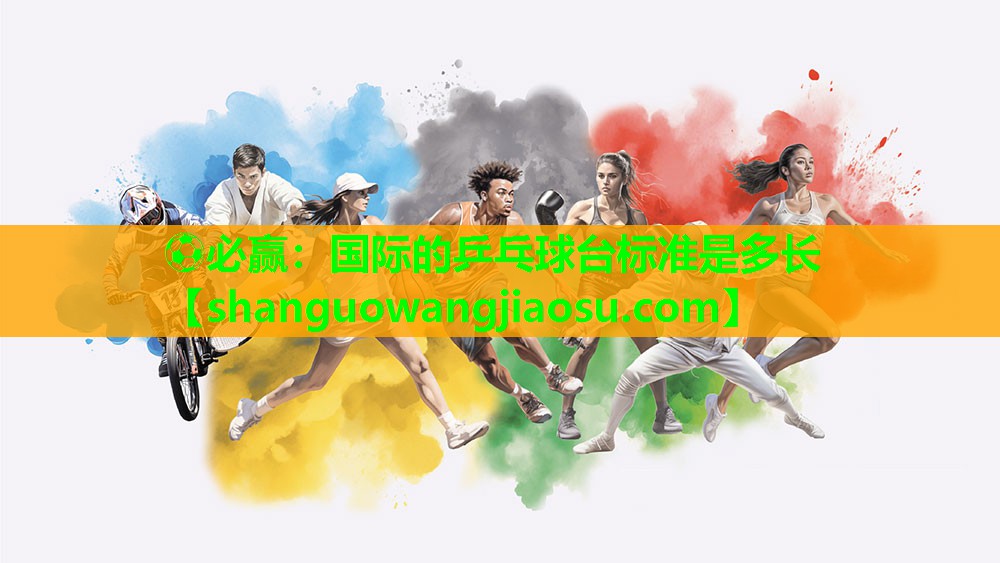 国际的乒乓球台标准是多长